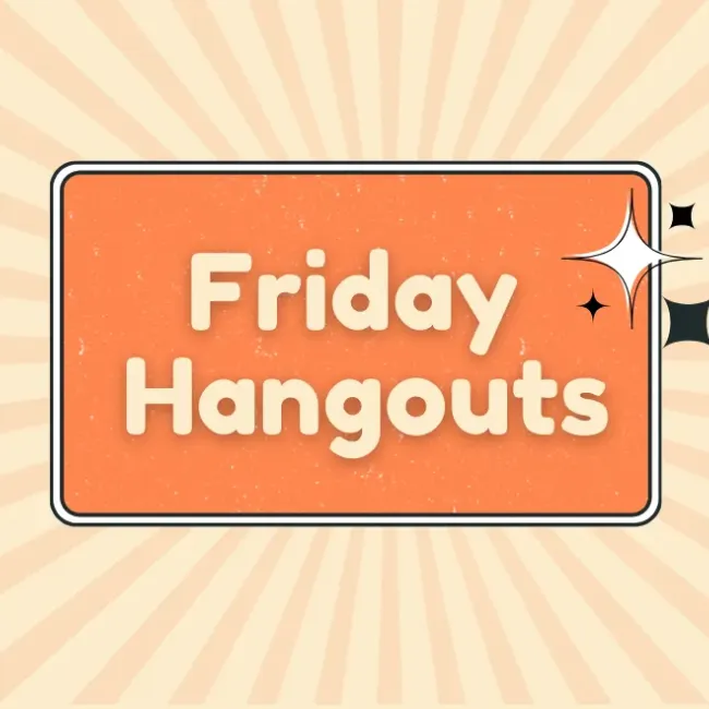 Friday Hangouts